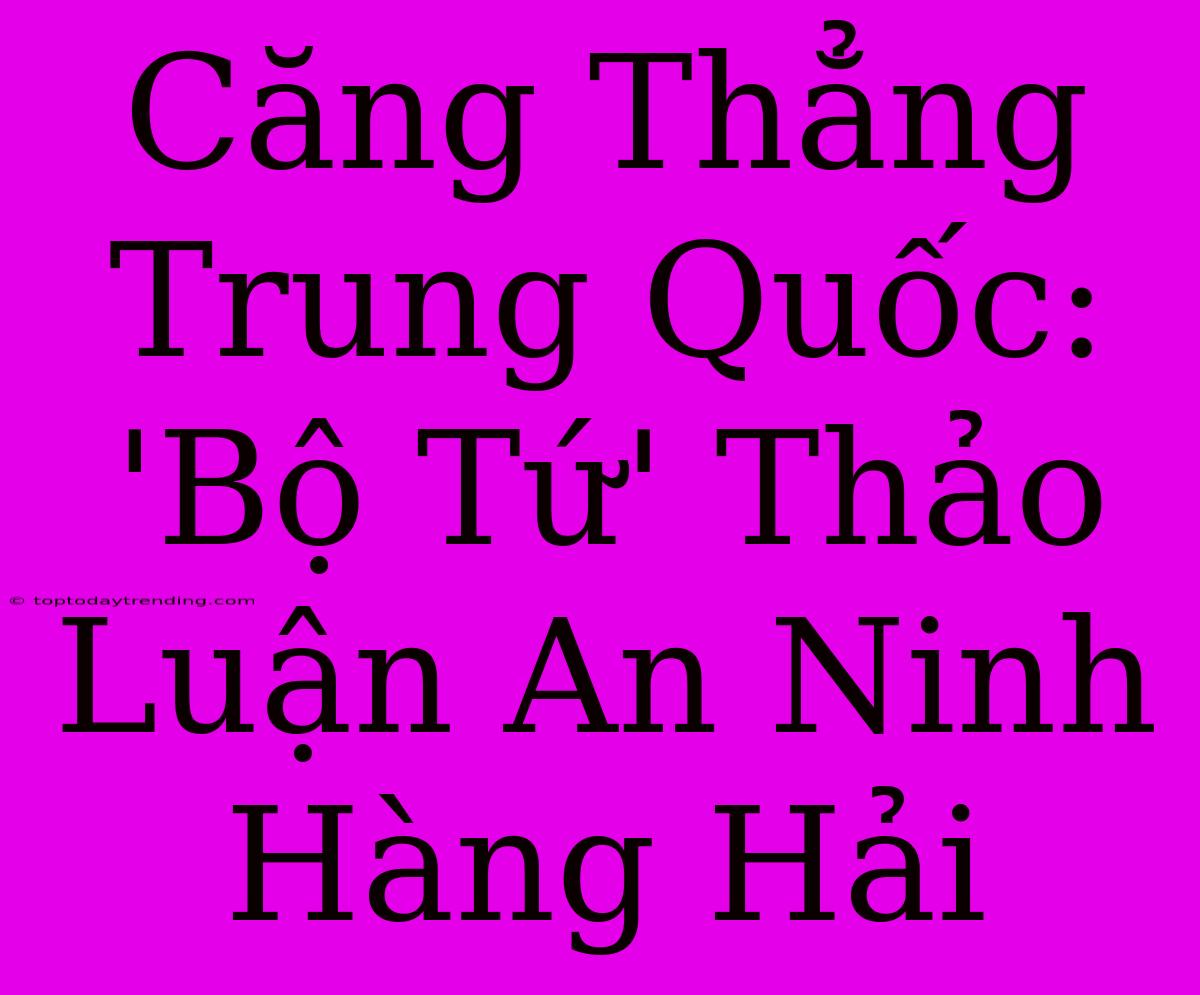 Căng Thẳng Trung Quốc: 'Bộ Tứ' Thảo Luận An Ninh Hàng Hải