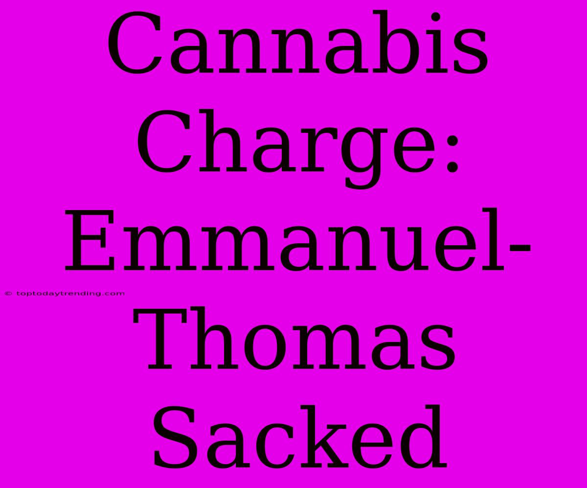 Cannabis Charge: Emmanuel-Thomas Sacked