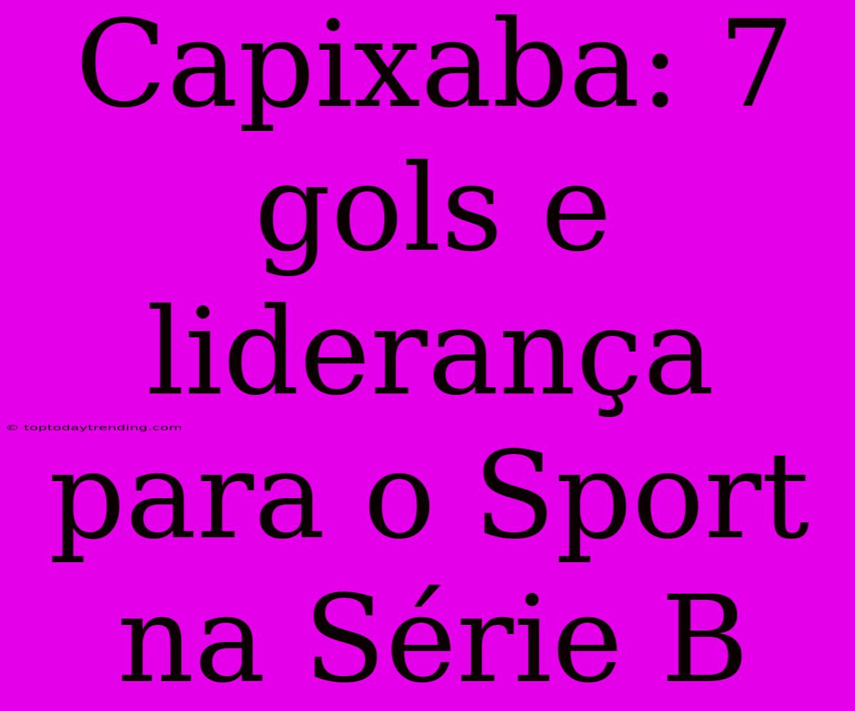 Capixaba: 7 Gols E Liderança Para O Sport Na Série B