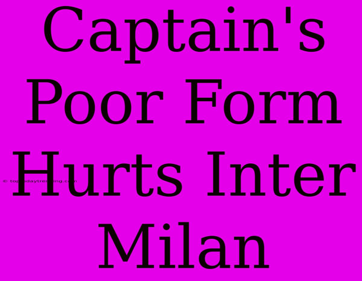 Captain's Poor Form Hurts Inter Milan