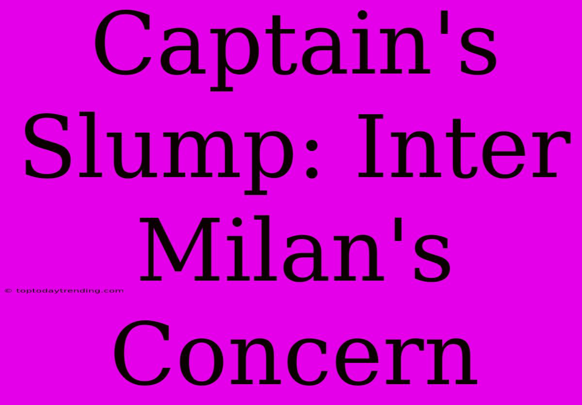 Captain's Slump: Inter Milan's Concern