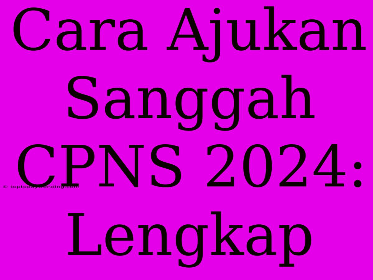 Cara Ajukan Sanggah CPNS 2024: Lengkap