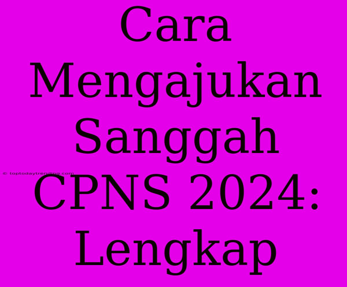 Cara Mengajukan Sanggah CPNS 2024: Lengkap