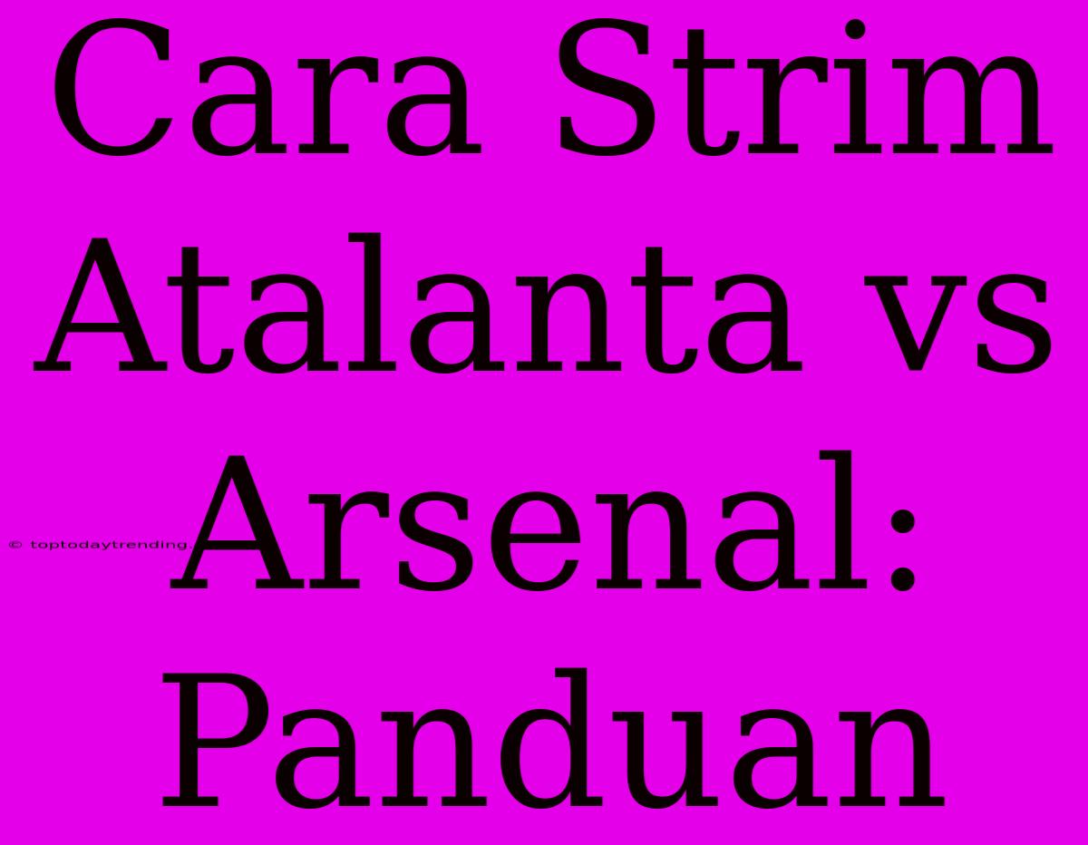 Cara Strim Atalanta Vs Arsenal: Panduan