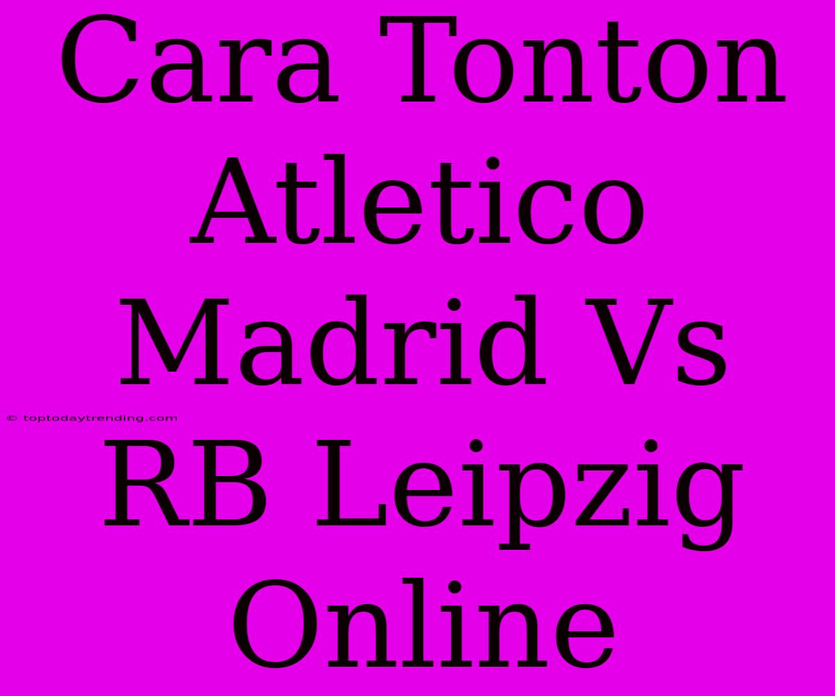 Cara Tonton Atletico Madrid Vs RB Leipzig Online