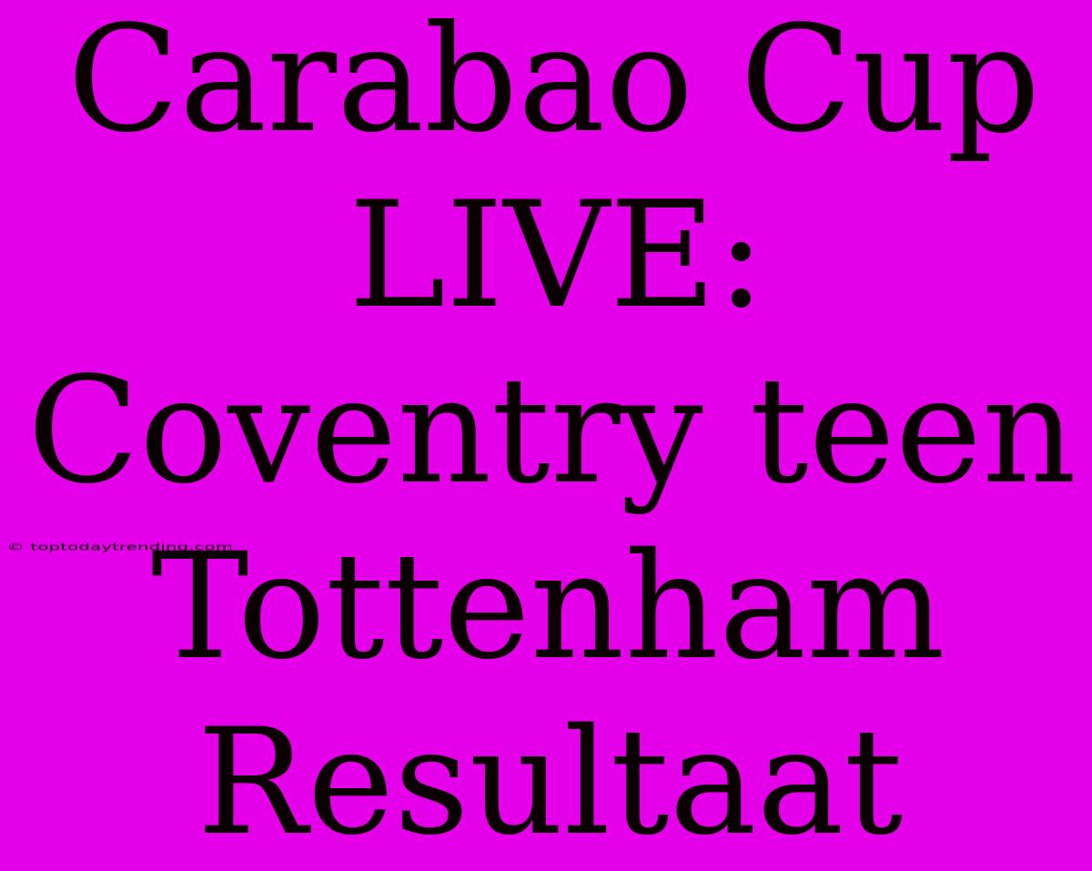 Carabao Cup LIVE: Coventry Teen Tottenham Resultaat