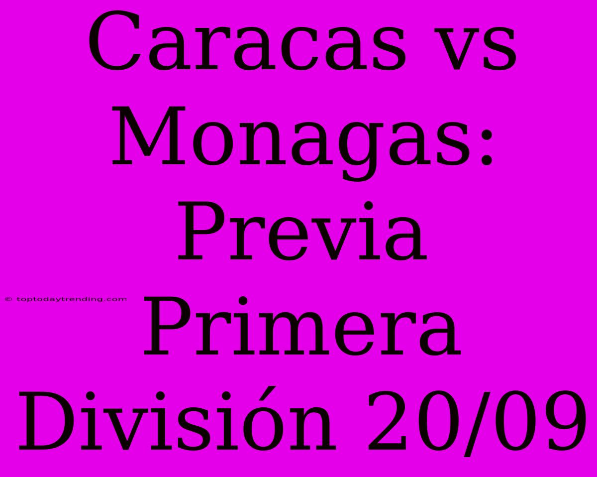 Caracas Vs Monagas: Previa Primera División 20/09