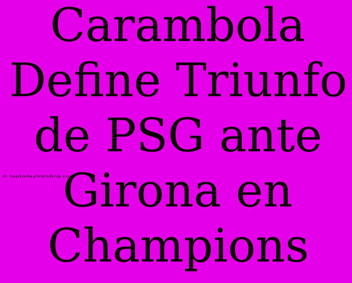 Carambola Define Triunfo De PSG Ante Girona En Champions