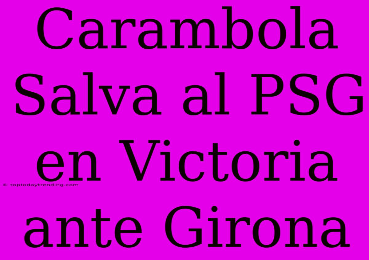 Carambola Salva Al PSG En Victoria Ante Girona