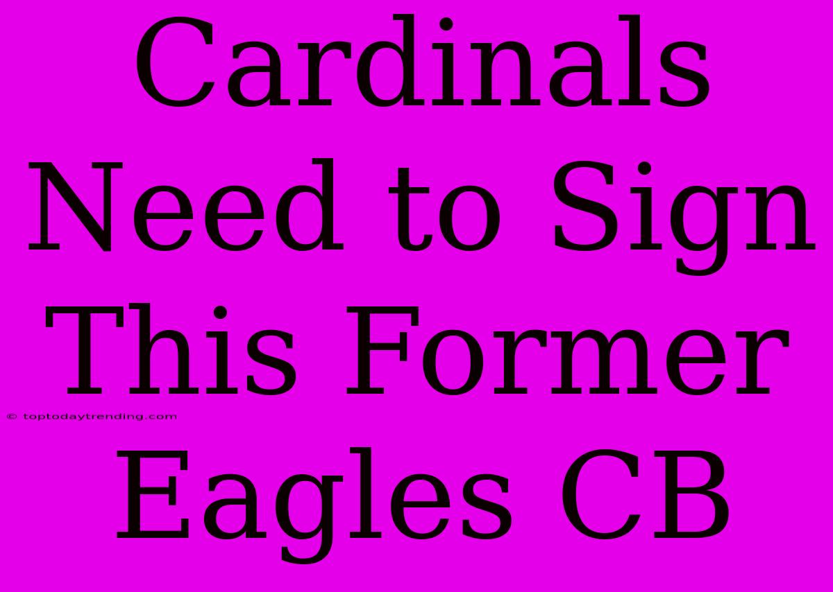 Cardinals Need To Sign This Former Eagles CB