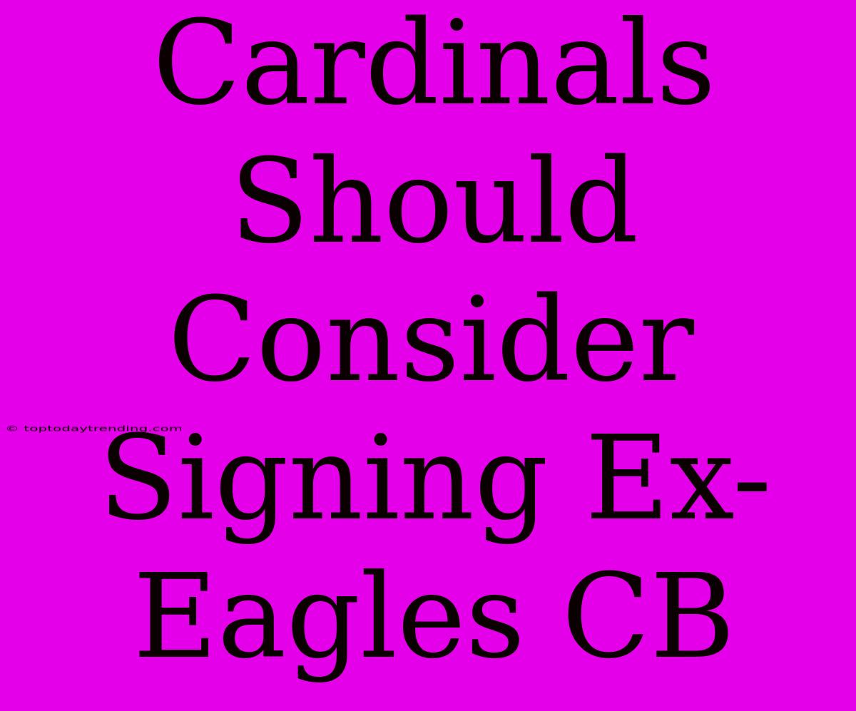 Cardinals Should Consider Signing Ex-Eagles CB