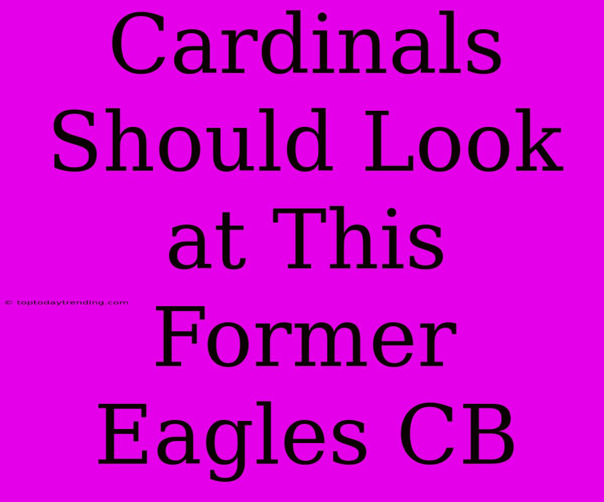 Cardinals Should Look At This Former Eagles CB