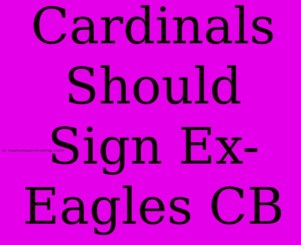 Cardinals Should Sign Ex-Eagles CB