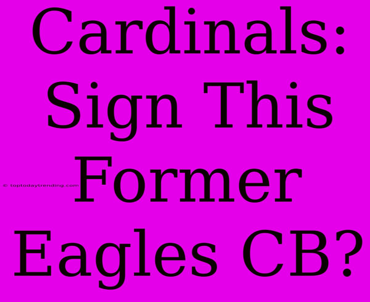 Cardinals:  Sign This Former Eagles CB?