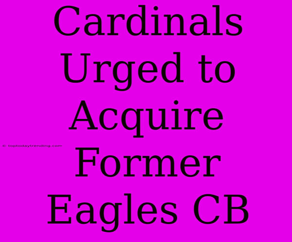 Cardinals Urged To Acquire Former Eagles CB