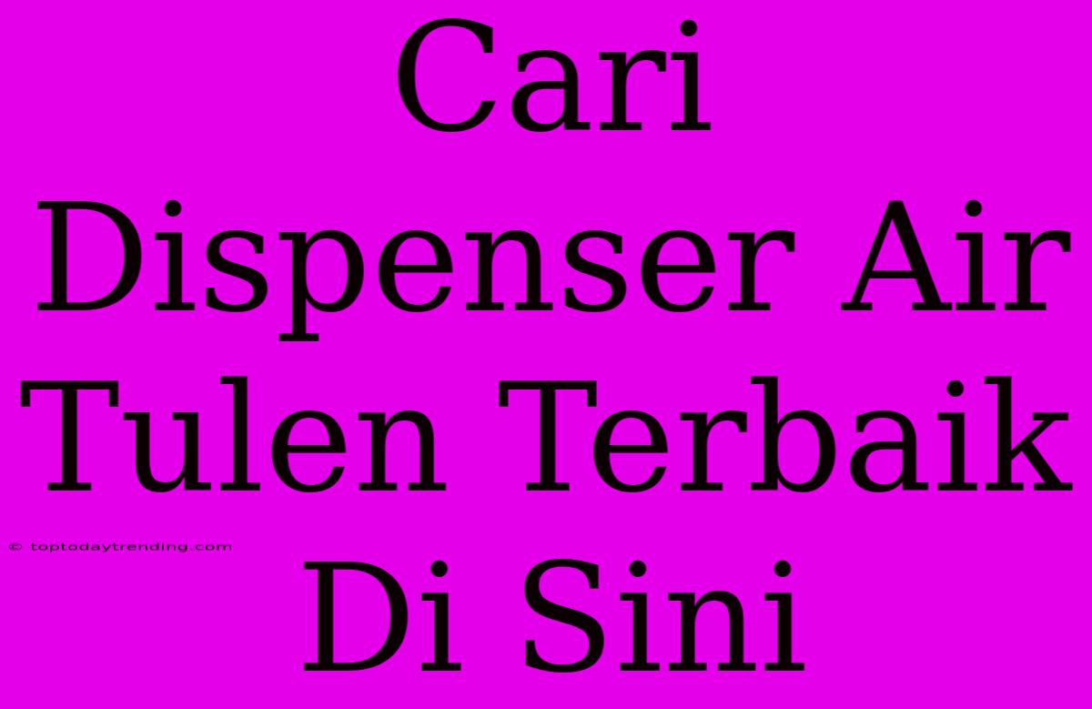 Cari Dispenser Air Tulen Terbaik Di Sini