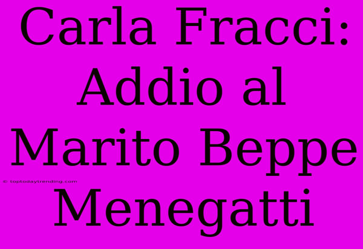 Carla Fracci: Addio Al Marito Beppe Menegatti