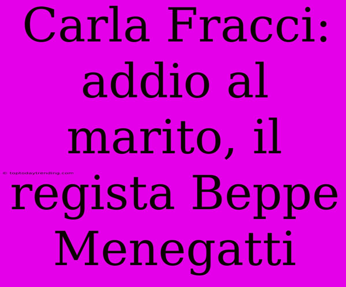 Carla Fracci: Addio Al Marito, Il Regista Beppe Menegatti