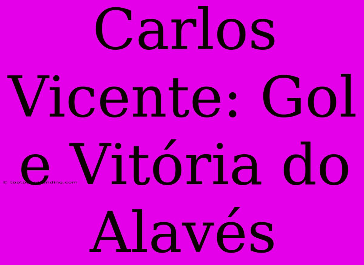 Carlos Vicente: Gol E Vitória Do Alavés