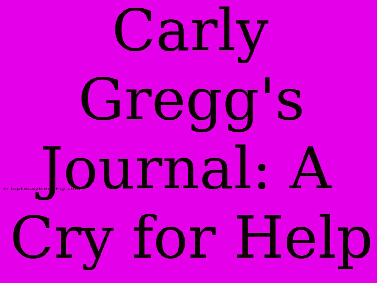 Carly Gregg's Journal: A Cry For Help