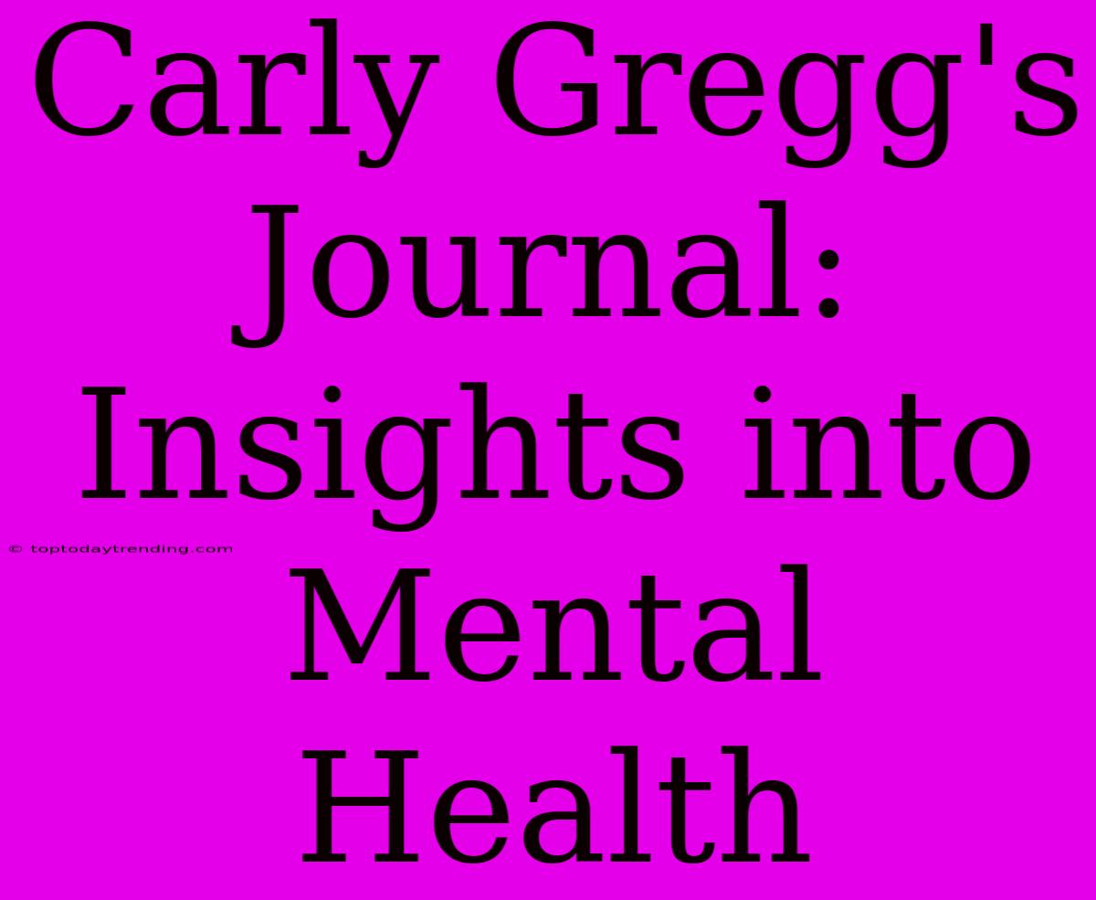 Carly Gregg's Journal: Insights Into Mental Health