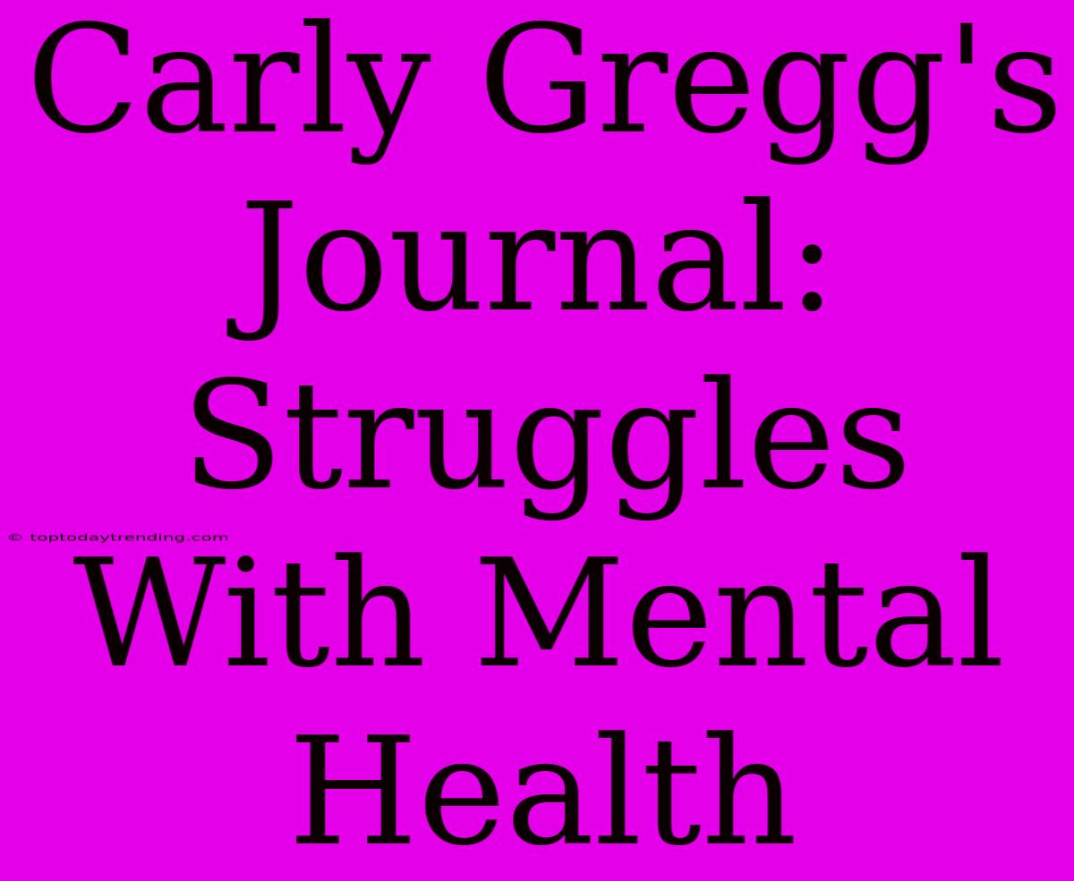 Carly Gregg's Journal: Struggles With Mental Health