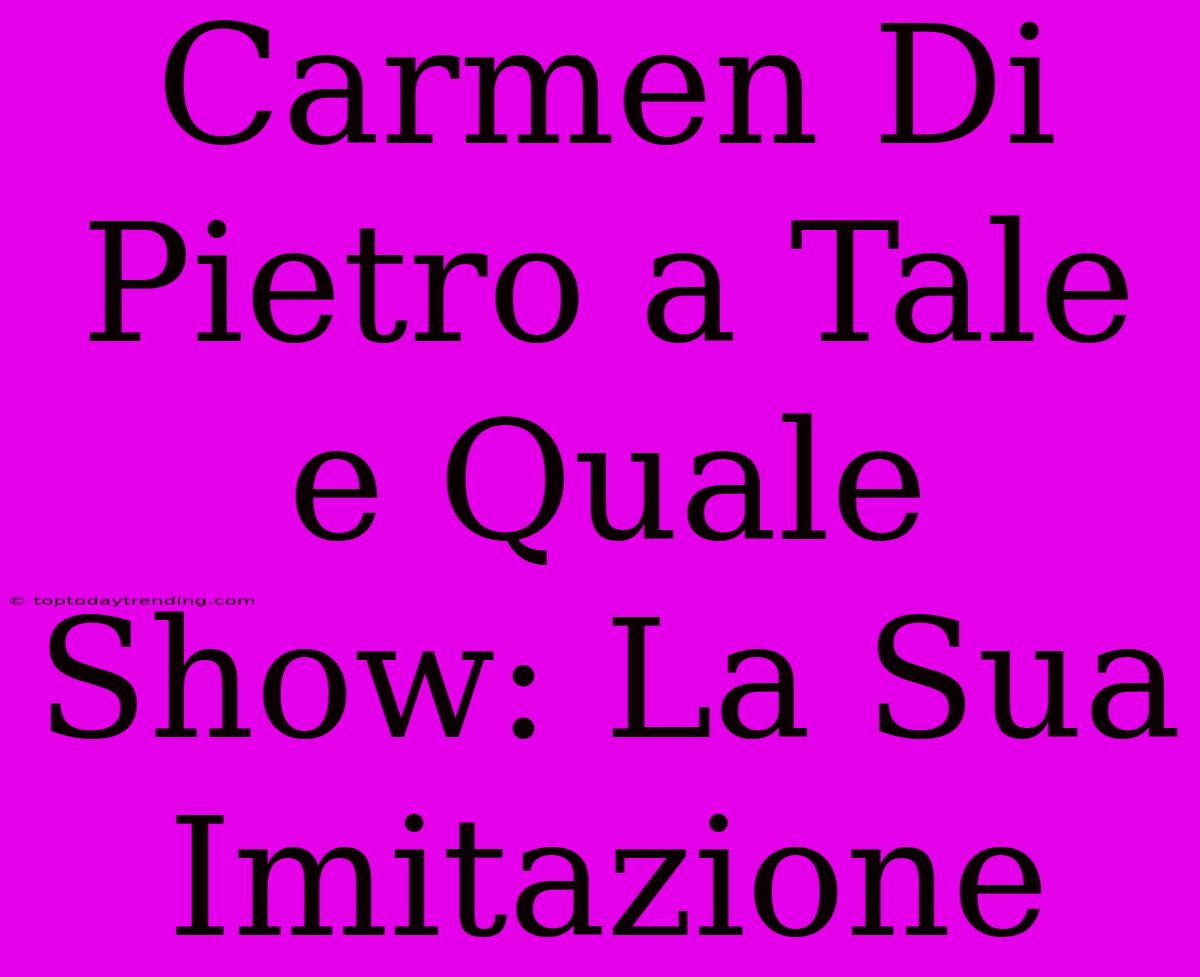 Carmen Di Pietro A Tale E Quale Show: La Sua Imitazione