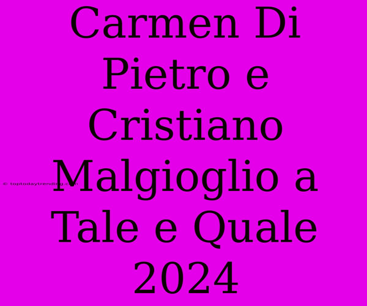 Carmen Di Pietro E Cristiano Malgioglio A Tale E Quale 2024