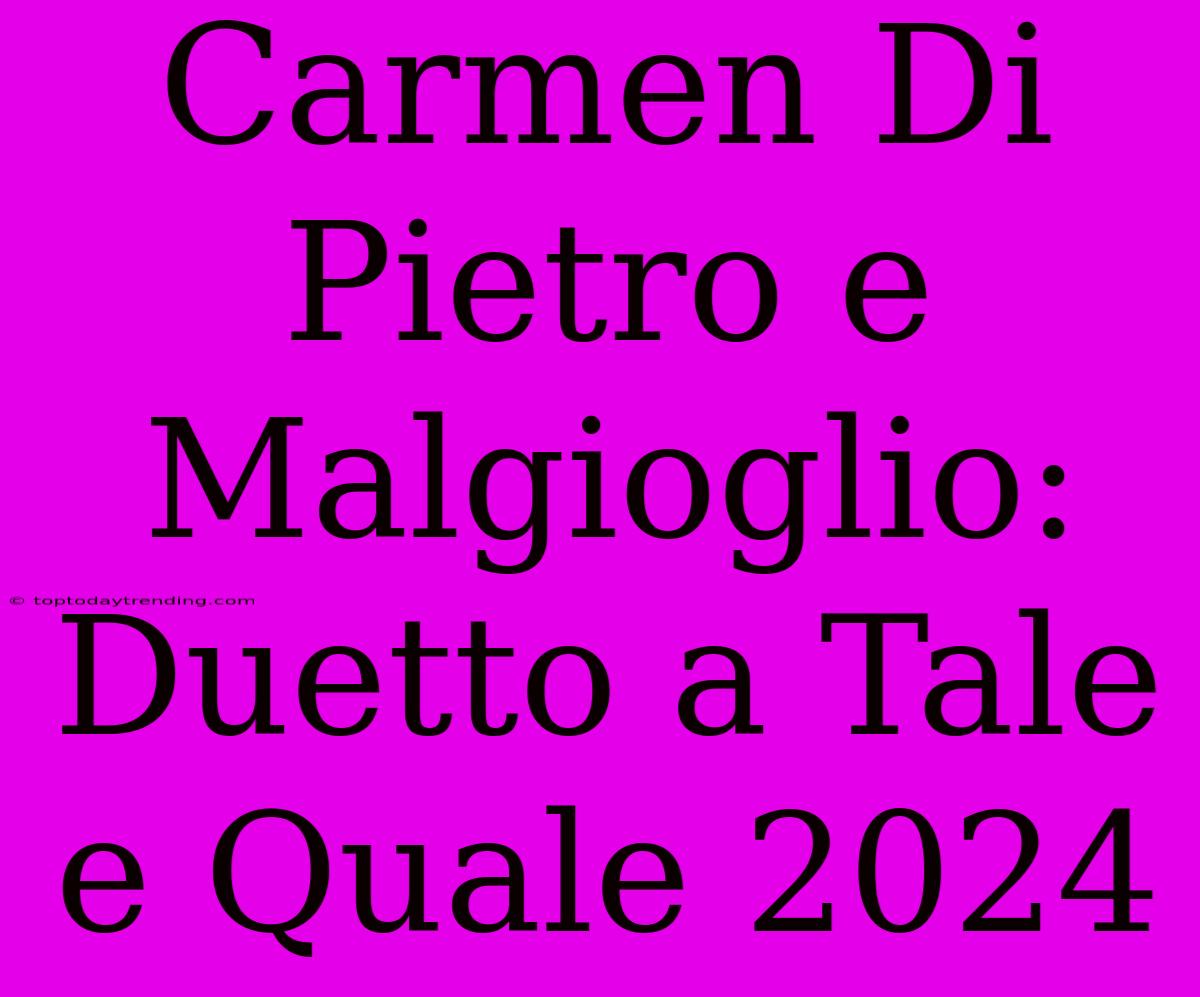 Carmen Di Pietro E Malgioglio: Duetto A Tale E Quale 2024