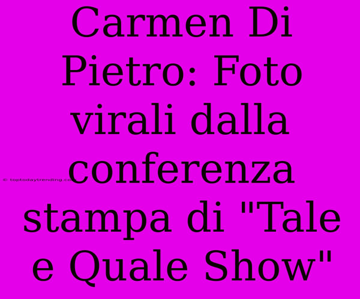 Carmen Di Pietro: Foto Virali Dalla Conferenza Stampa Di 