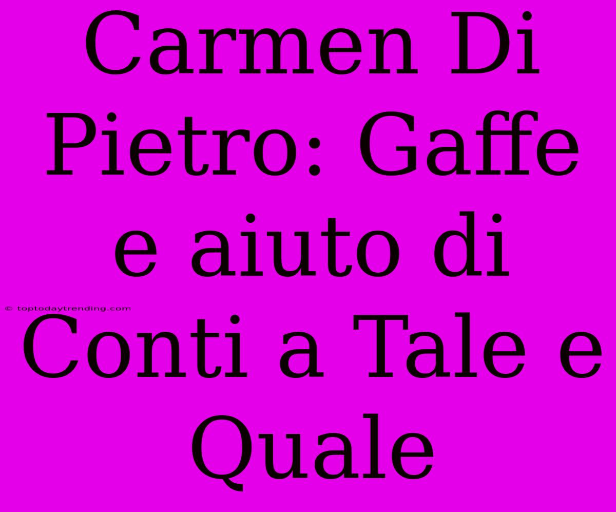 Carmen Di Pietro: Gaffe E Aiuto Di Conti A Tale E Quale