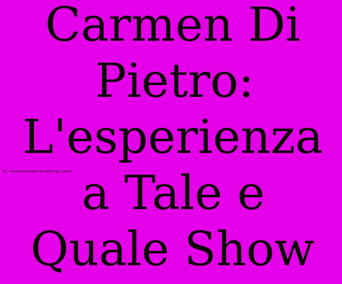 Carmen Di Pietro: L'esperienza A Tale E Quale Show