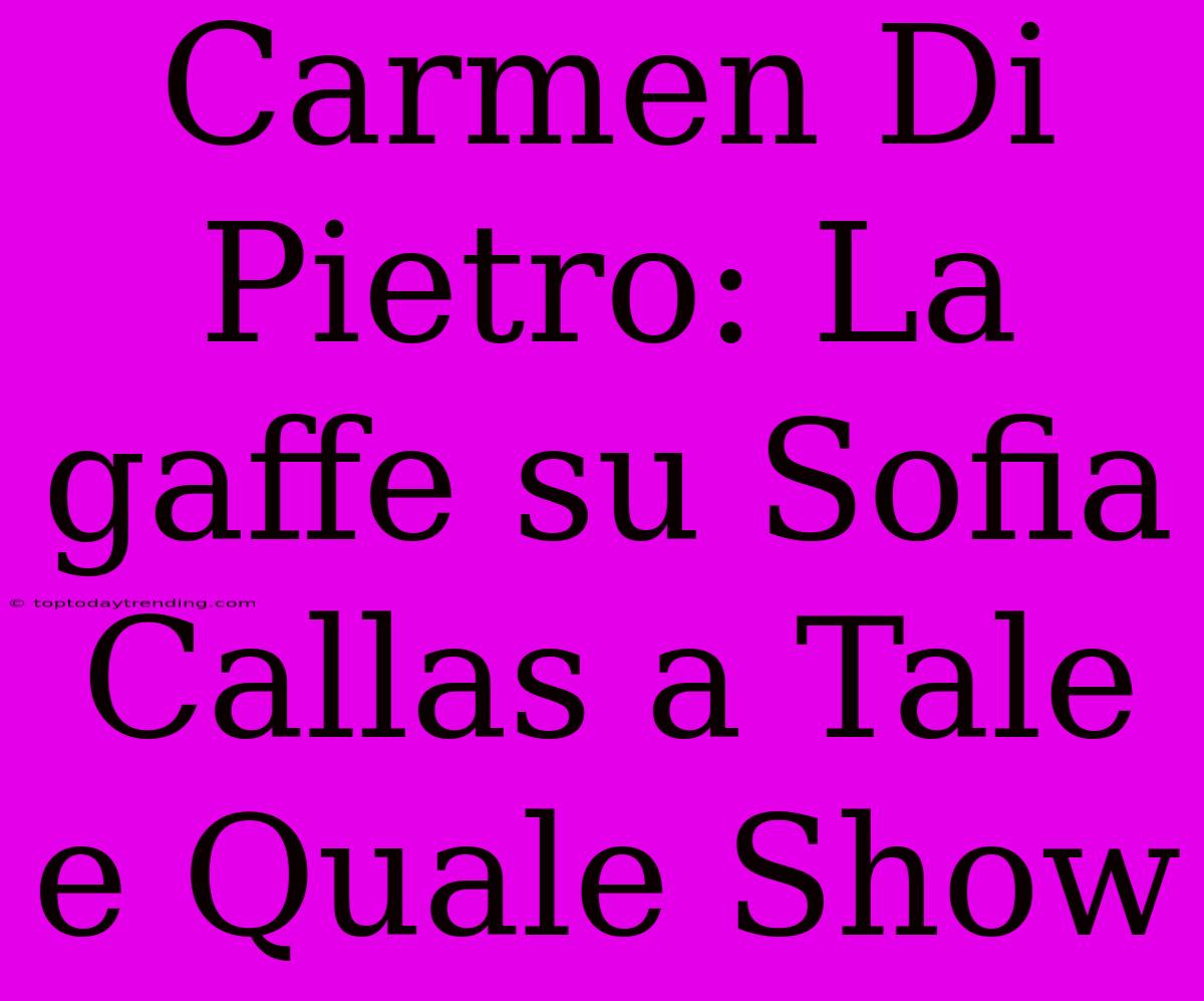 Carmen Di Pietro: La Gaffe Su Sofia Callas A Tale E Quale Show