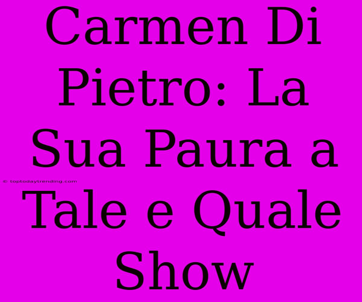 Carmen Di Pietro: La Sua Paura A Tale E Quale Show