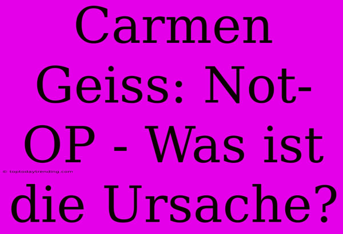 Carmen Geiss: Not-OP - Was Ist Die Ursache?