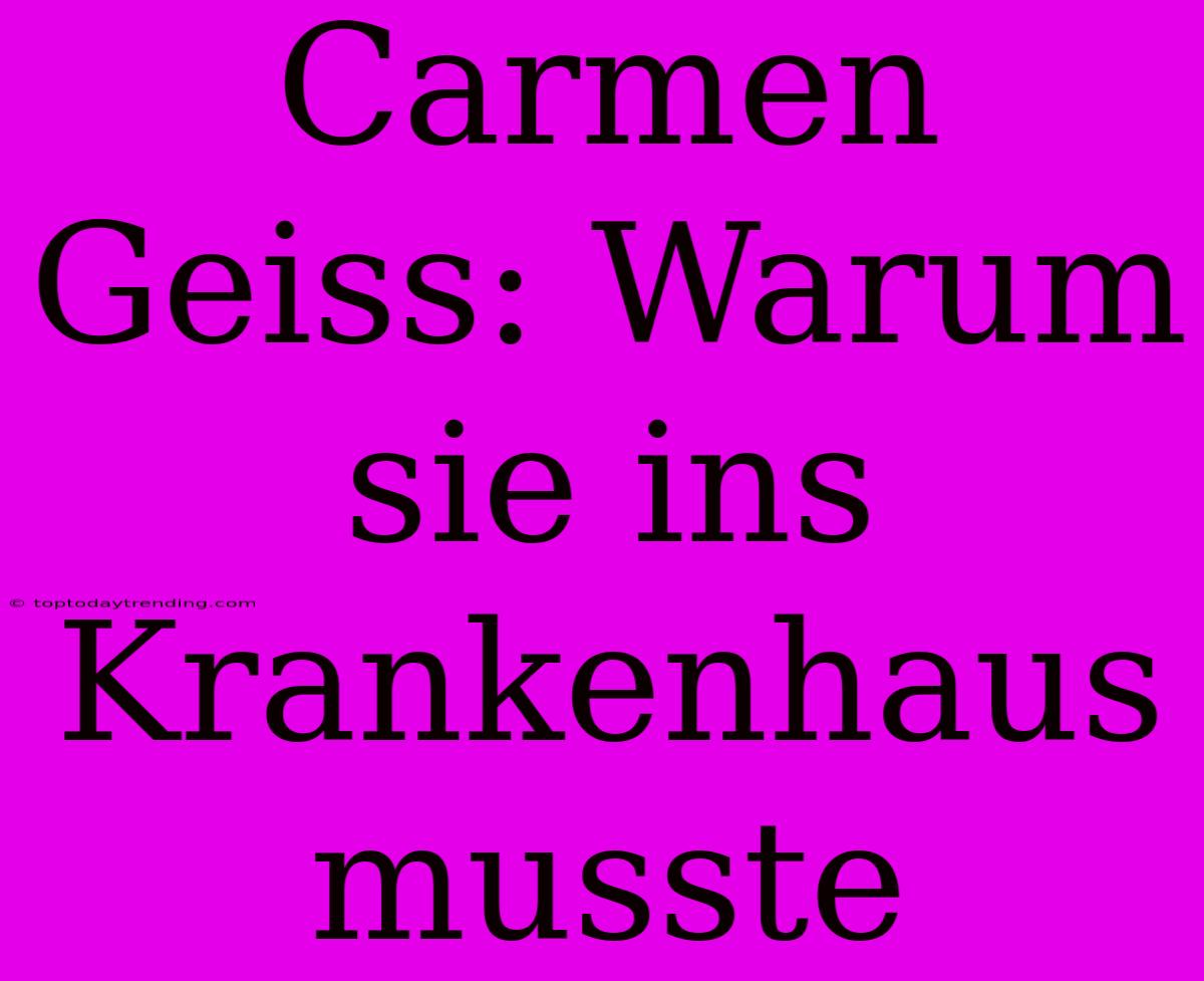 Carmen Geiss: Warum Sie Ins Krankenhaus Musste