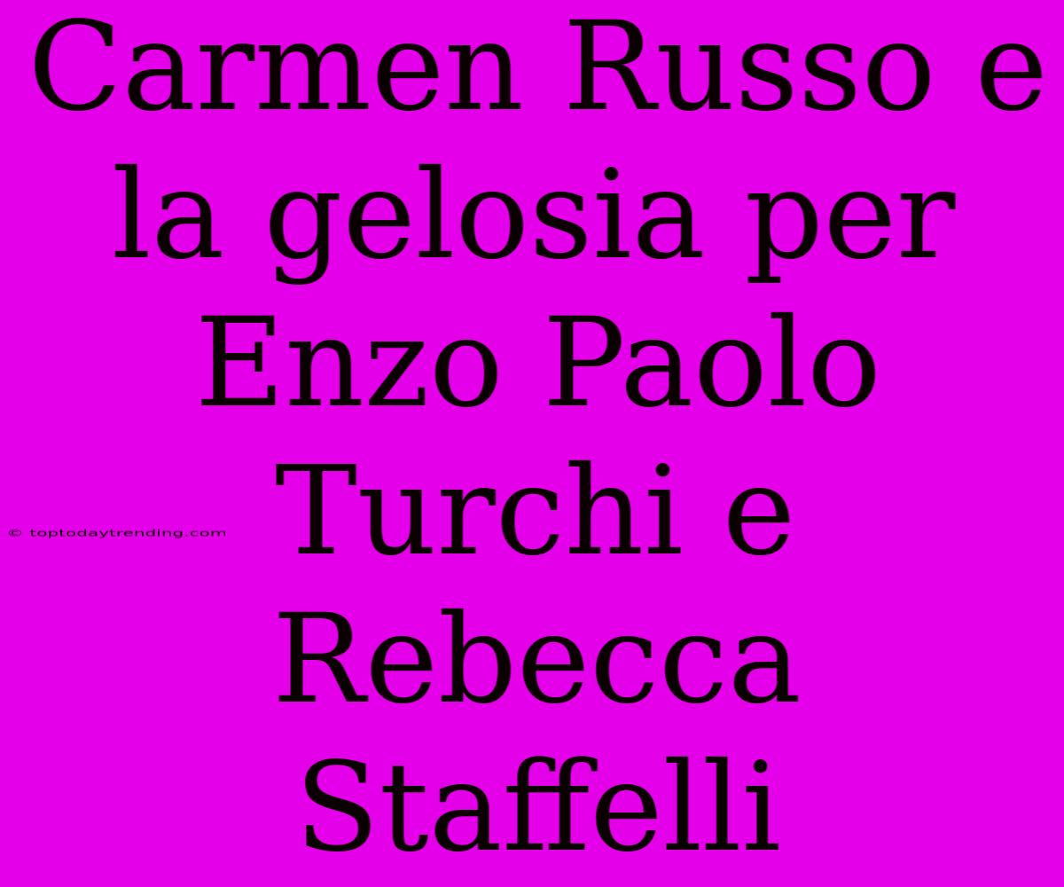 Carmen Russo E La Gelosia Per Enzo Paolo Turchi E Rebecca Staffelli