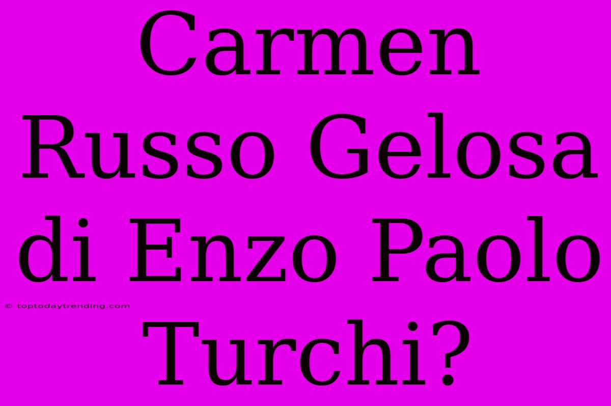 Carmen Russo Gelosa Di Enzo Paolo Turchi?