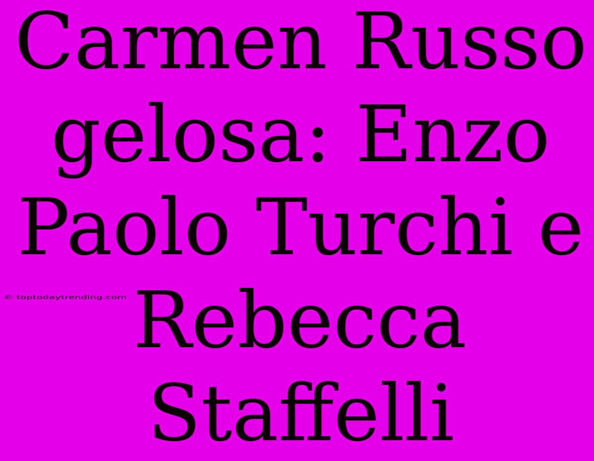 Carmen Russo Gelosa: Enzo Paolo Turchi E Rebecca Staffelli