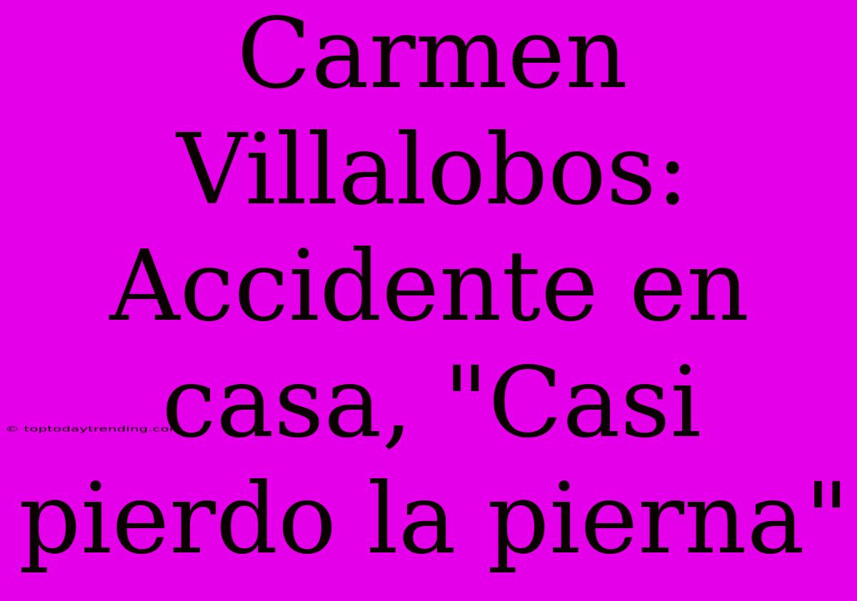 Carmen Villalobos: Accidente En Casa, 