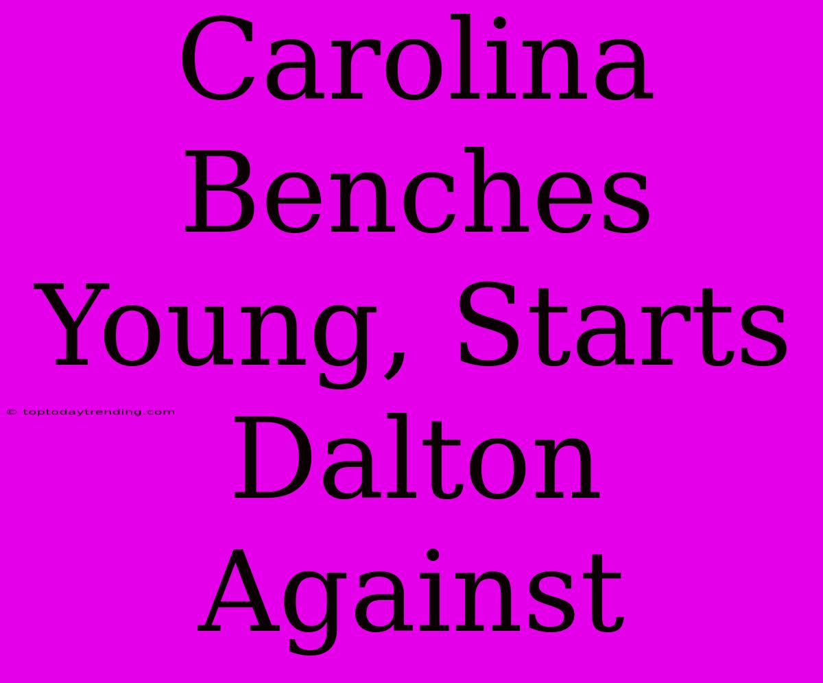 Carolina Benches Young, Starts Dalton Against