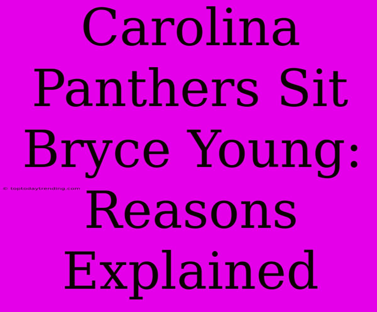 Carolina Panthers Sit Bryce Young: Reasons Explained