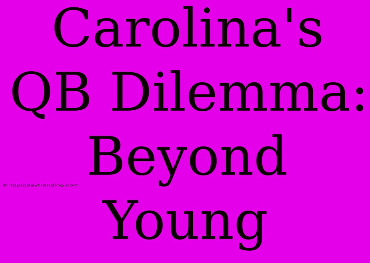 Carolina's QB Dilemma: Beyond Young