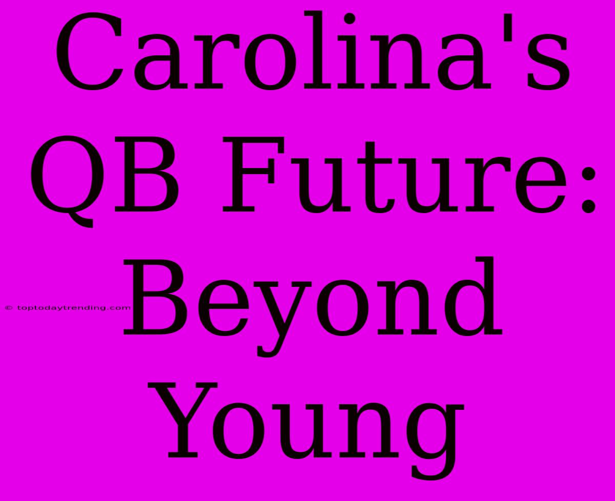 Carolina's QB Future: Beyond Young