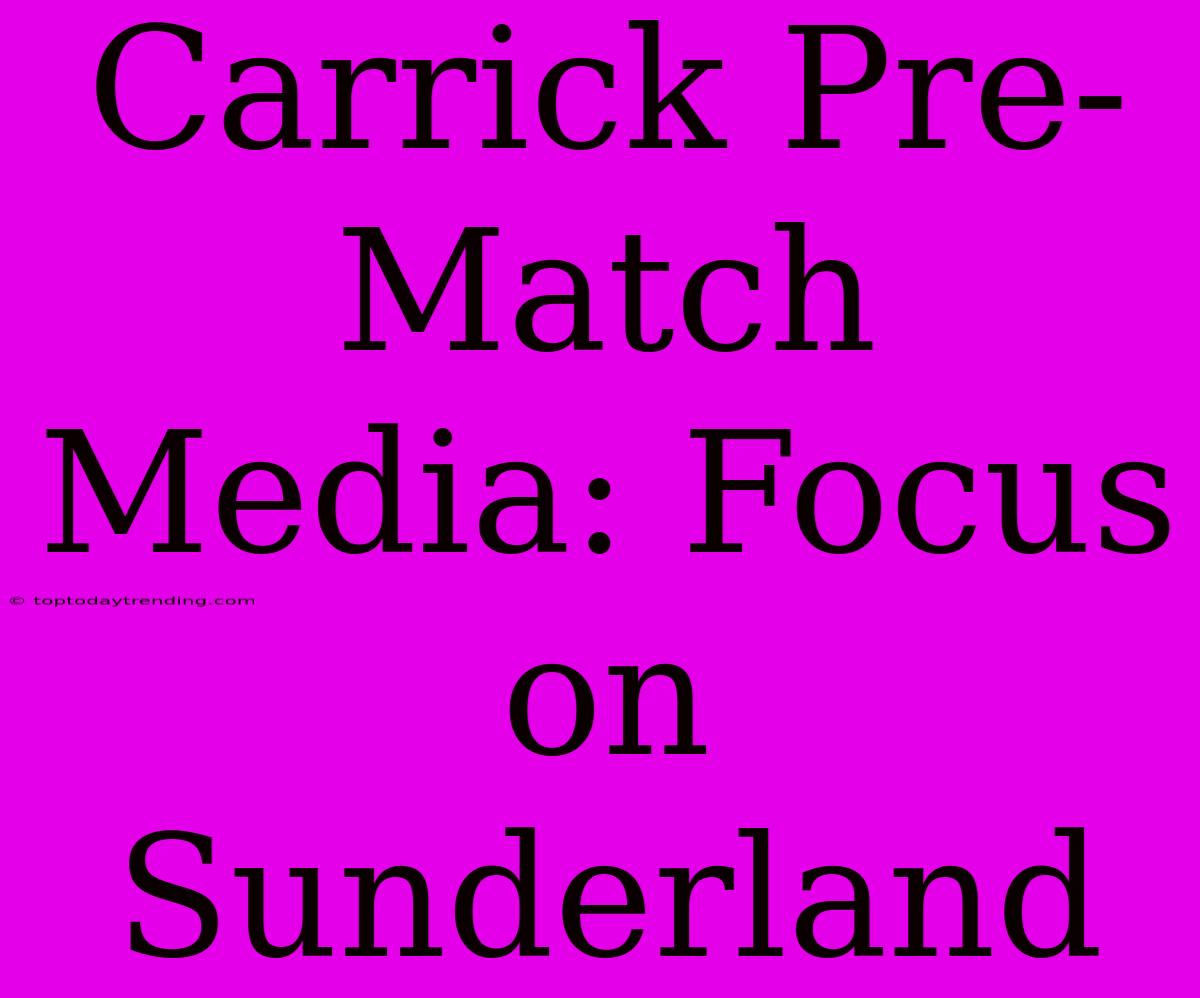 Carrick Pre-Match Media: Focus On Sunderland