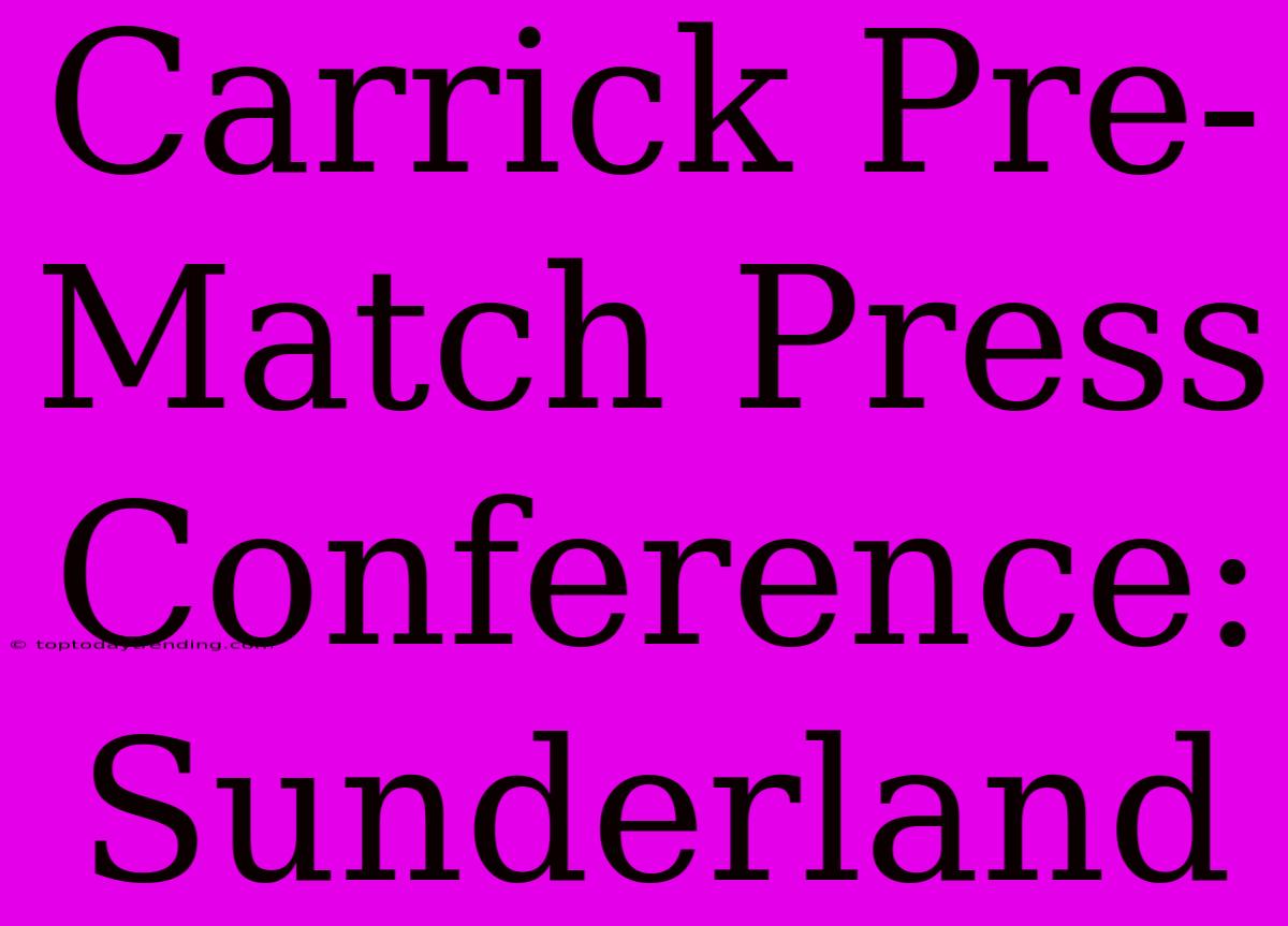 Carrick Pre-Match Press Conference: Sunderland