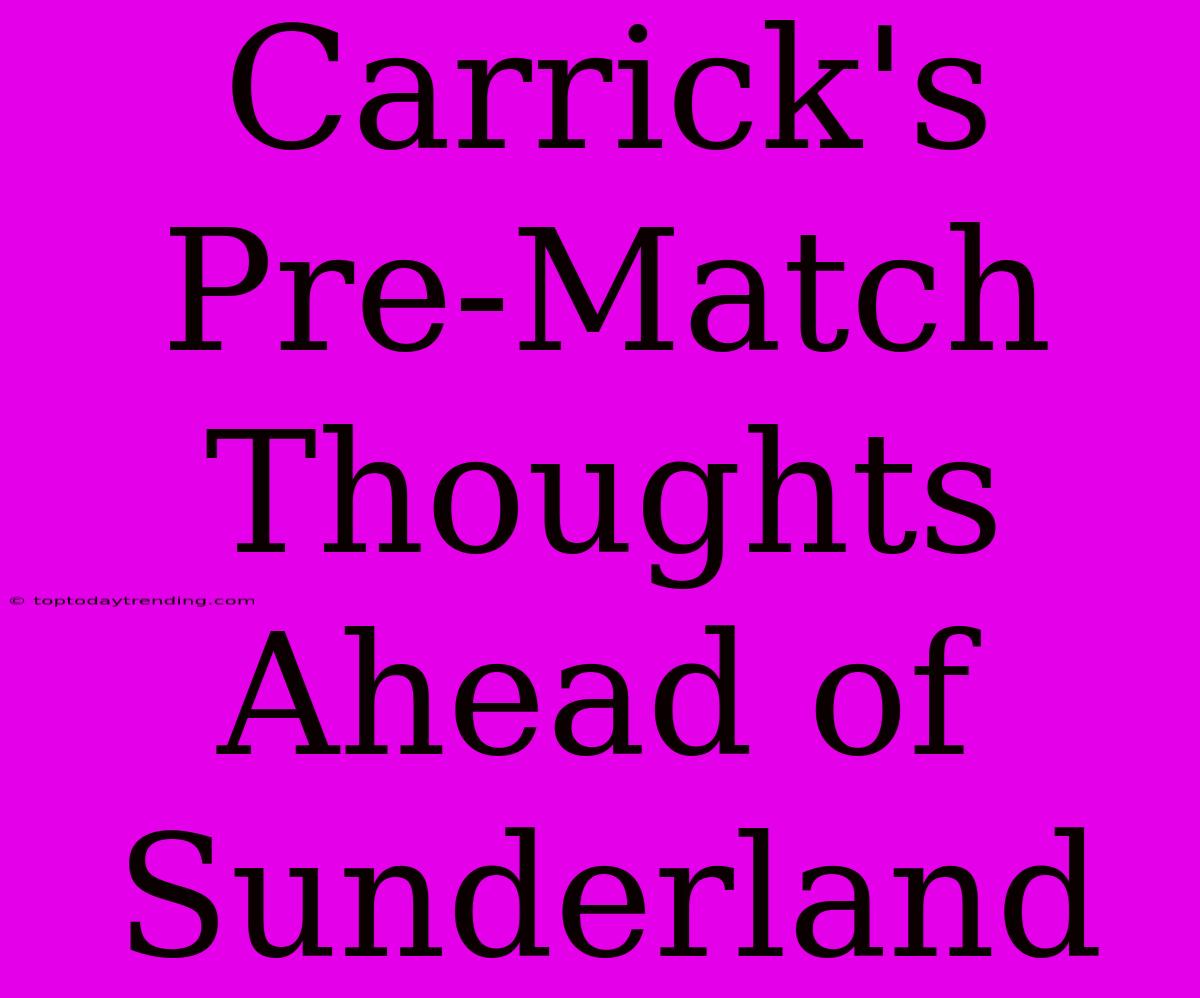 Carrick's Pre-Match Thoughts Ahead Of Sunderland