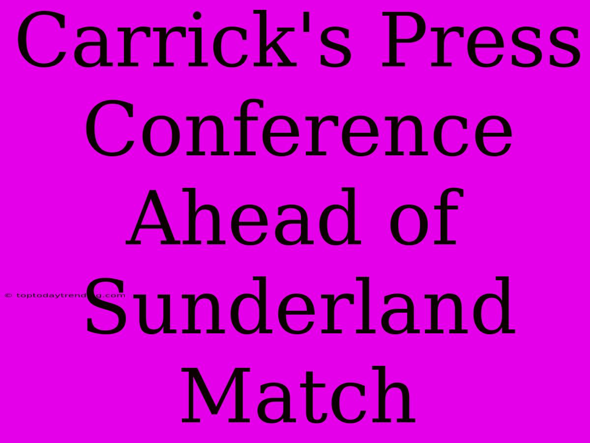 Carrick's Press Conference Ahead Of Sunderland Match