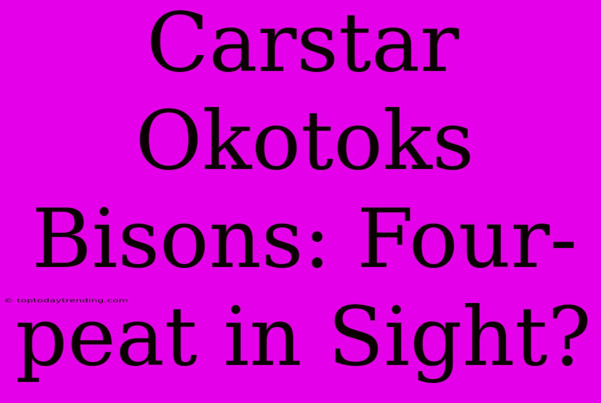 Carstar Okotoks Bisons: Four-peat In Sight?