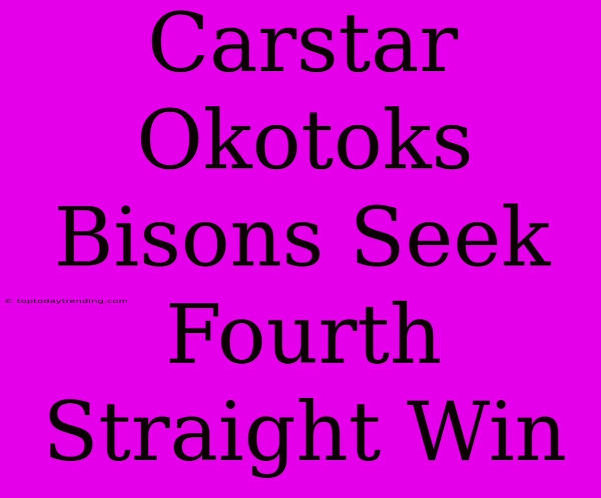 Carstar Okotoks Bisons Seek Fourth Straight Win